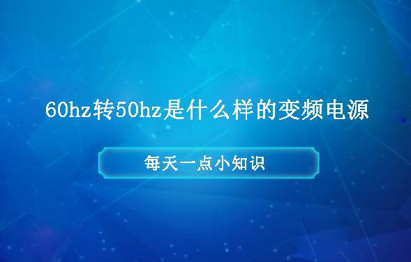 60hz轉(zhuǎn)50hz是什么樣的變頻電源？